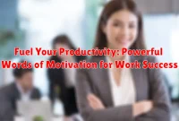 Fuel Your Productivity: Powerful Words of Motivation for Work Success