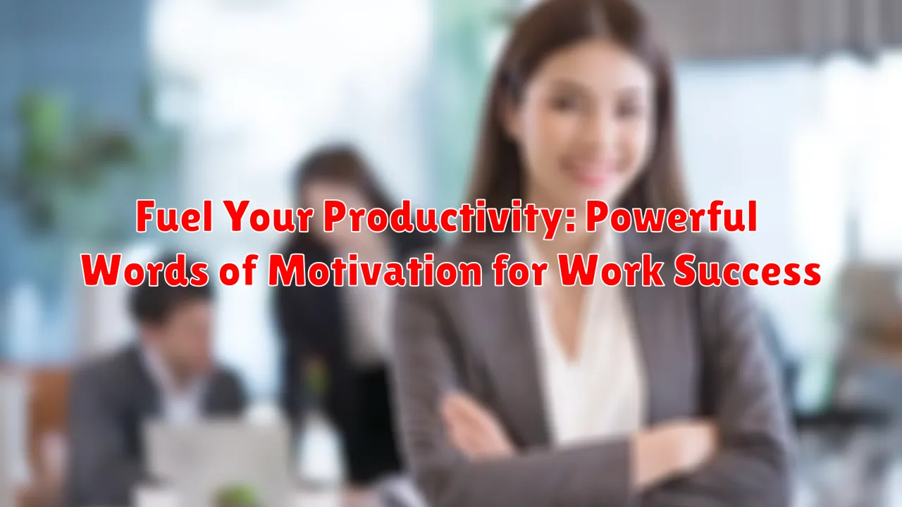 Fuel Your Productivity: Powerful Words of Motivation for Work Success