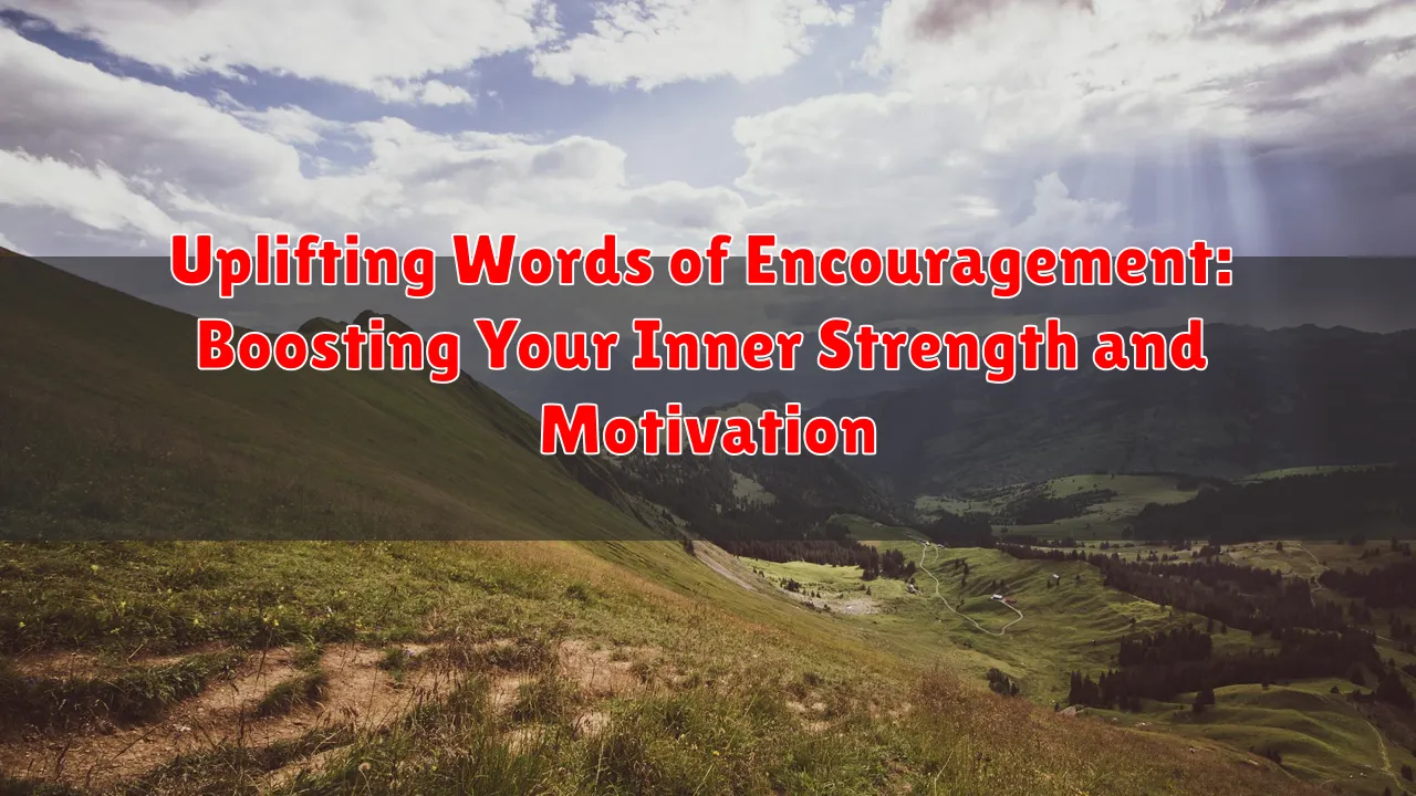 Uplifting Words of Encouragement: Boosting Your Inner Strength and Motivation