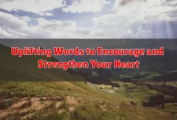 Uplifting Words to Encourage and Strengthen Your Heart