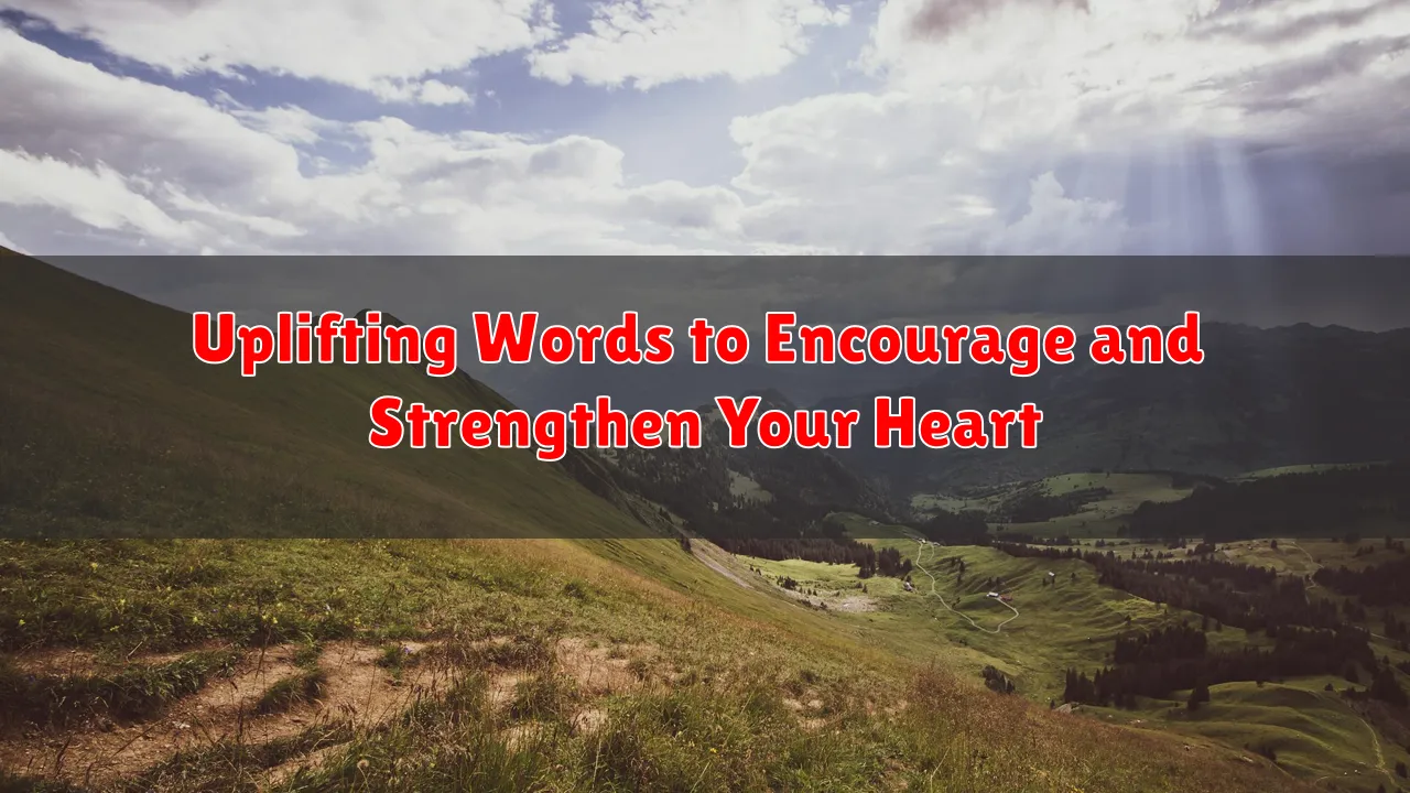 Uplifting Words to Encourage and Strengthen Your Heart