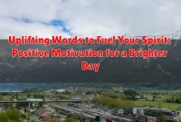 Uplifting Words to Fuel Your Spirit: Positive Motivation for a Brighter Day