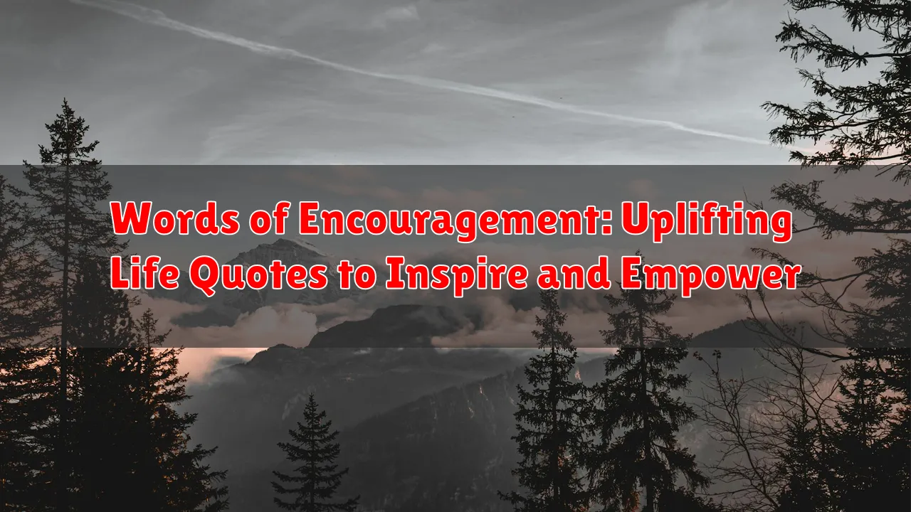 Words of Encouragement: Uplifting Life Quotes to Inspire and Empower
